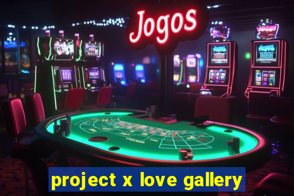 project x love gallery